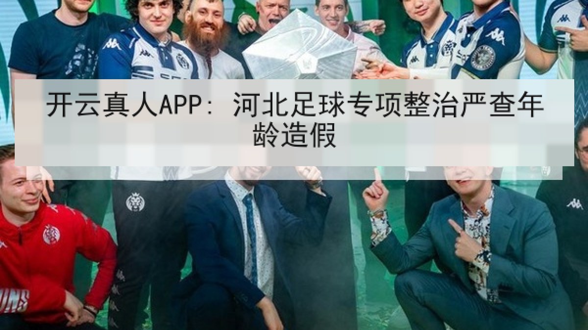 开云真人APP: 河北足球专项整治严查年龄造假