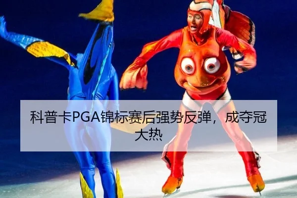 科普卡PGA锦标赛后强势反弹，成夺冠大热