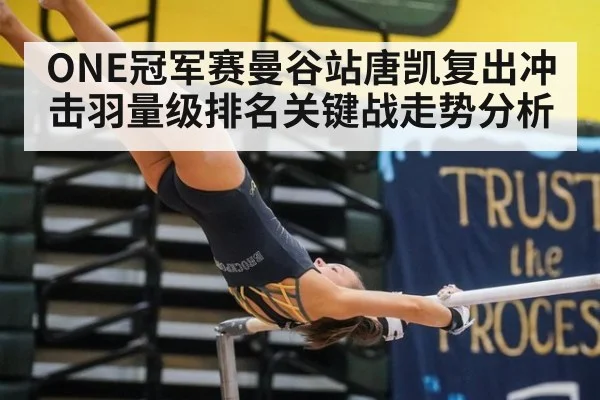 ONE冠军赛曼谷站唐凯复出冲击羽量级排名关键战走势分析
